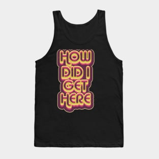 how did i get here Tank Top